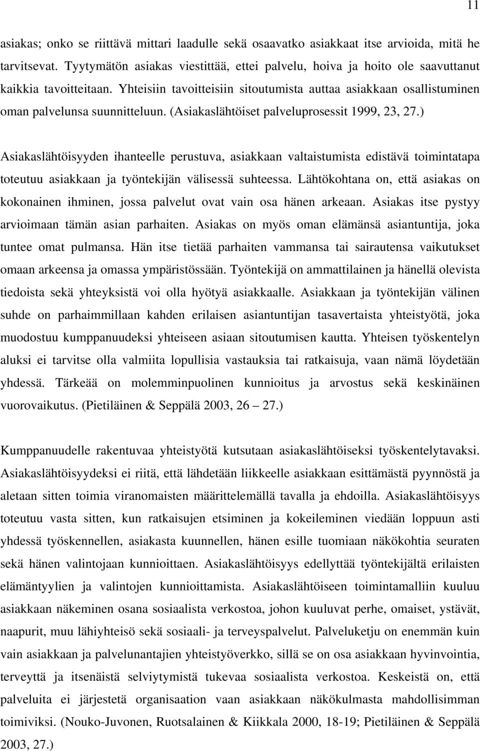 (Asiakaslähtöiset palveluprosessit 1999, 23, 27.) Asiakaslähtöisyyden ihanteelle perustuva, asiakkaan valtaistumista edistävä toimintatapa toteutuu asiakkaan ja työntekijän välisessä suhteessa.