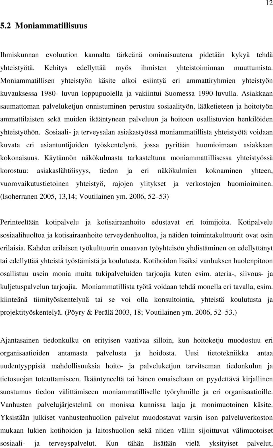Asiakkaan saumattoman palveluketjun onnistuminen perustuu sosiaalityön, lääketieteen ja hoitotyön ammattilaisten sekä muiden ikääntyneen palveluun ja hoitoon osallistuvien henkilöiden yhteistyöhön.