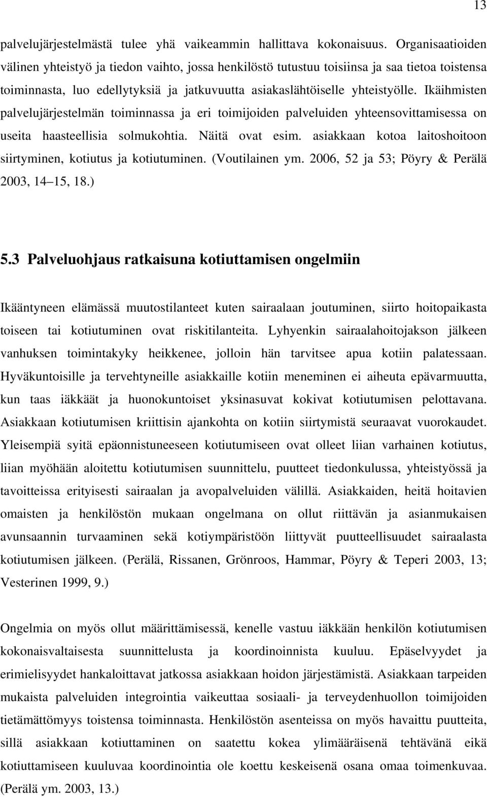 Ikäihmisten palvelujärjestelmän toiminnassa ja eri toimijoiden palveluiden yhteensovittamisessa on useita haasteellisia solmukohtia. Näitä ovat esim.