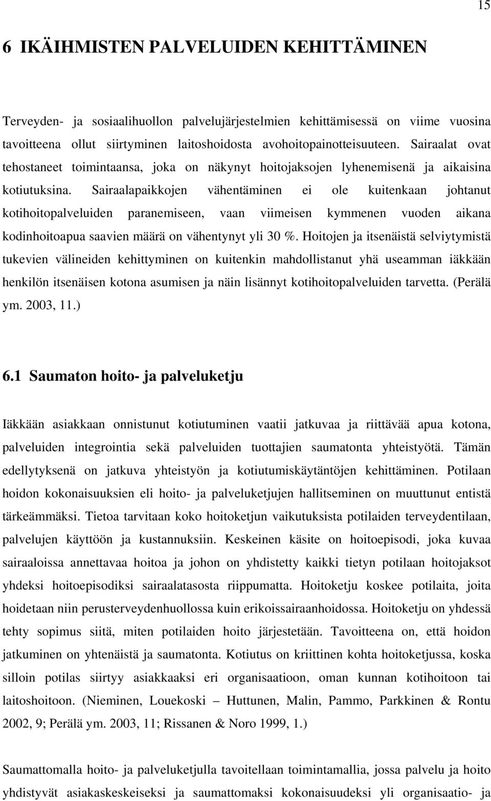 Sairaalapaikkojen vähentäminen ei ole kuitenkaan johtanut kotihoitopalveluiden paranemiseen, vaan viimeisen kymmenen vuoden aikana kodinhoitoapua saavien määrä on vähentynyt yli 30 %.