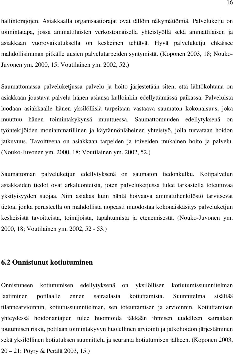 Hyvä palveluketju ehkäisee mahdollisimman pitkälle uusien palvelutarpeiden syntymistä. (Koponen 2003, 18; Nouko- Juvonen ym. 2000, 15; Voutilainen ym. 2002, 52.