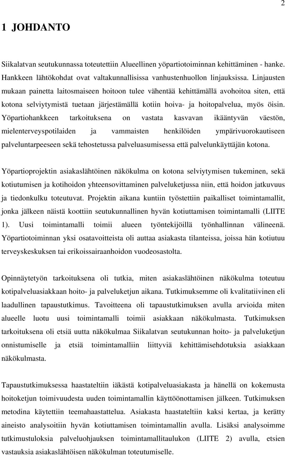 Yöpartiohankkeen tarkoituksena on vastata kasvavan ikääntyvän väestön, mielenterveyspotilaiden ja vammaisten henkilöiden ympärivuorokautiseen palveluntarpeeseen sekä tehostetussa palveluasumisessa