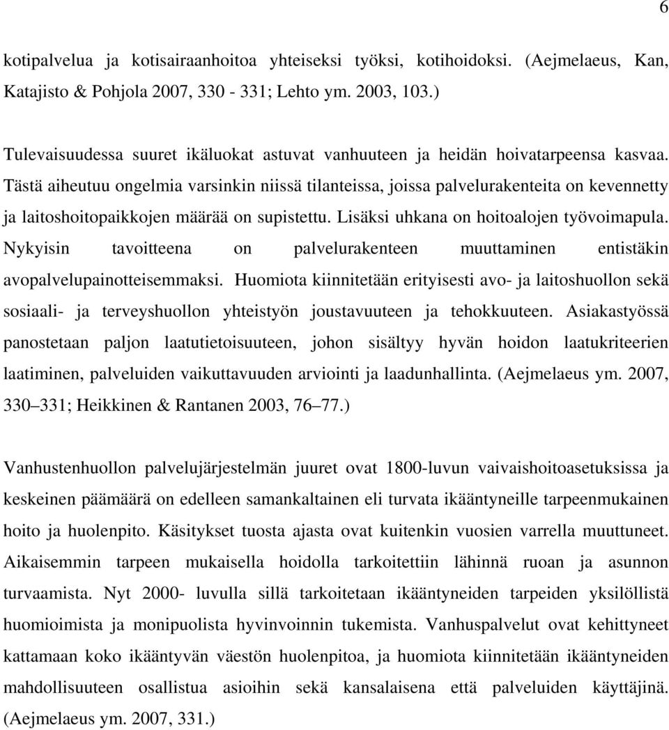 Tästä aiheutuu ongelmia varsinkin niissä tilanteissa, joissa palvelurakenteita on kevennetty ja laitoshoitopaikkojen määrää on supistettu. Lisäksi uhkana on hoitoalojen työvoimapula.