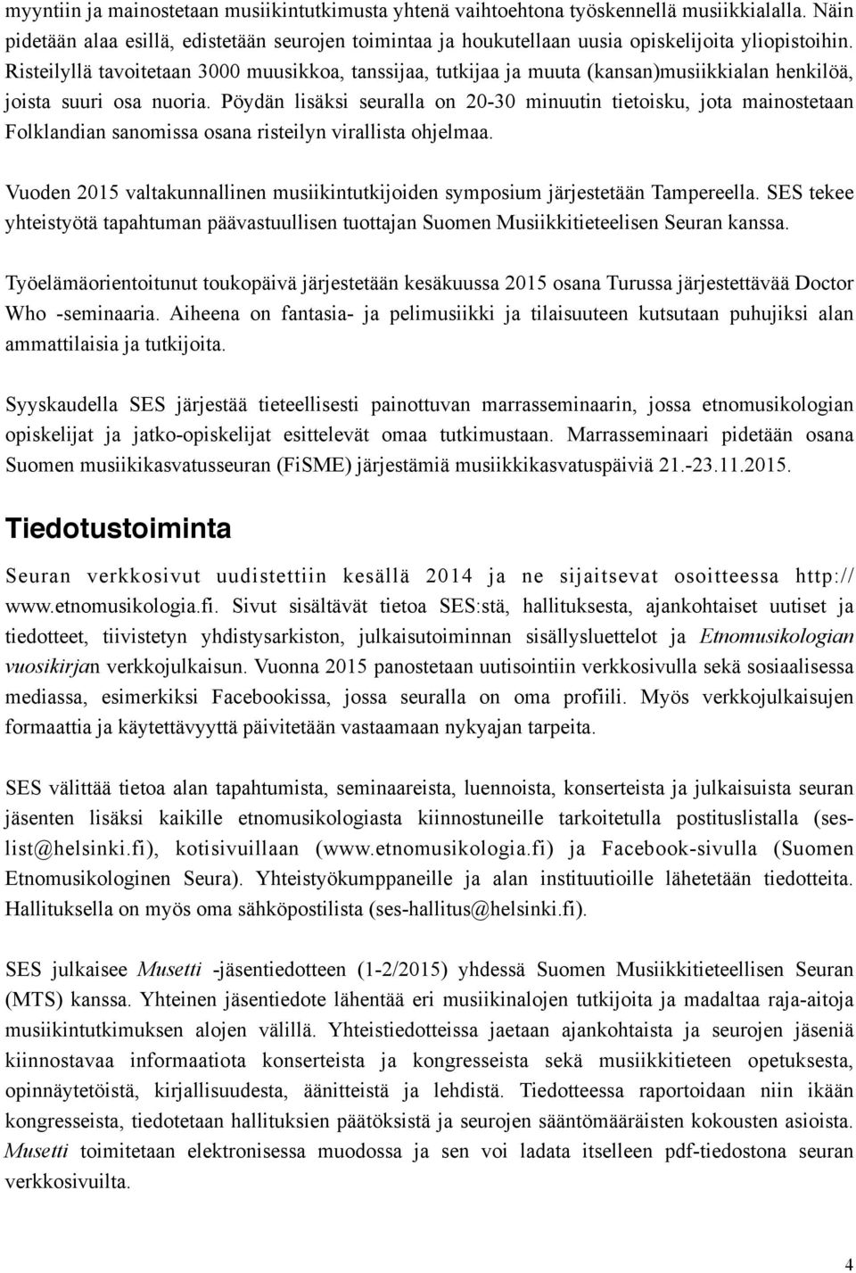 Pöydän lisäksi seuralla on 20-30 minuutin tietoisku, jota mainostetaan Folklandian sanomissa osana risteilyn virallista ohjelmaa.