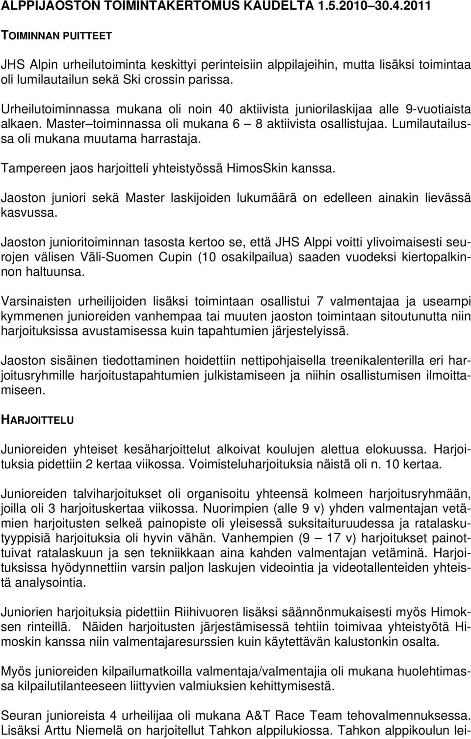 Urheilutoiminnassa mukana oli noin 40 aktiivista juniorilaskijaa alle 9-vuotiaista alkaen. Master toiminnassa oli mukana 6 8 aktiivista osallistujaa. Lumilautailussa oli mukana muutama harrastaja.