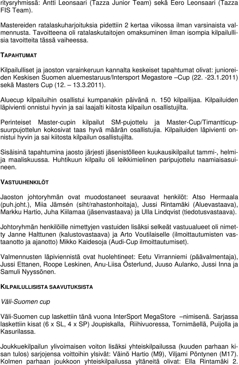 TAPAHTUMAT Kilpailulliset ja jaoston varainkeruun kannalta keskeiset tapahtumat olivat: junioreiden Keskisen Suomen aluemestaruus/intersport Megastore Cup (22. -23.1.2011) 