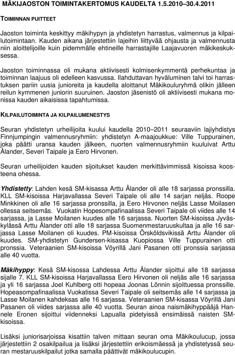 Jaoston toiminnassa oli mukana aktiivisesti kolmisenkymmentä perhekuntaa ja toiminnan laajuus oli edelleen kasvussa.