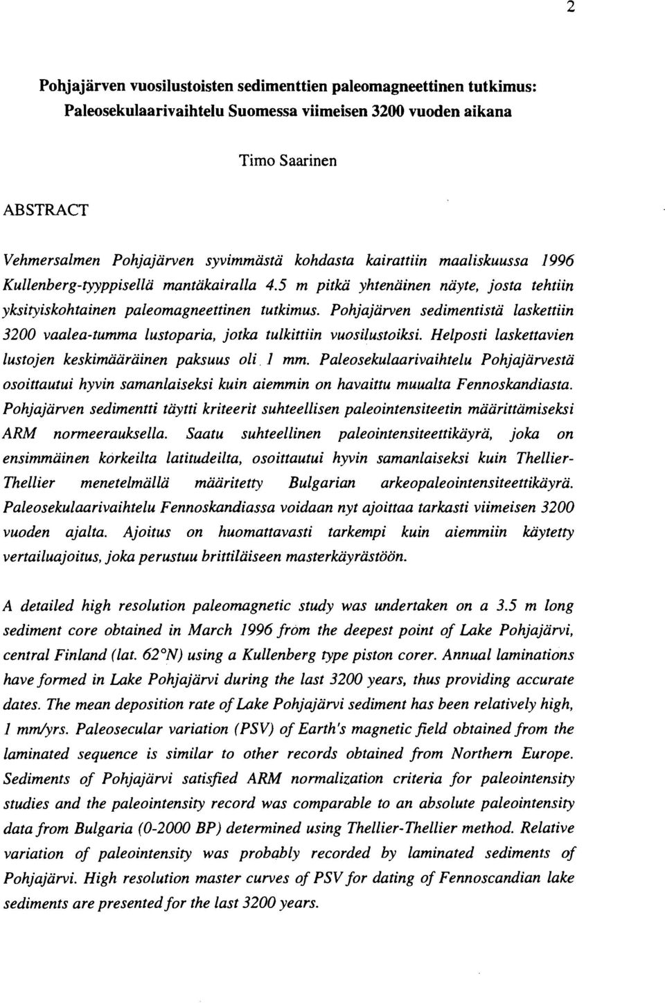 Pohjajarven sedimentista laskettiin 3200 vaalea-tumma lustoparia, jotka tulkittiin vuosilustoiksi. Helposti laskettavien lustojen keskimääräinen paksuus oli, 1 mm.