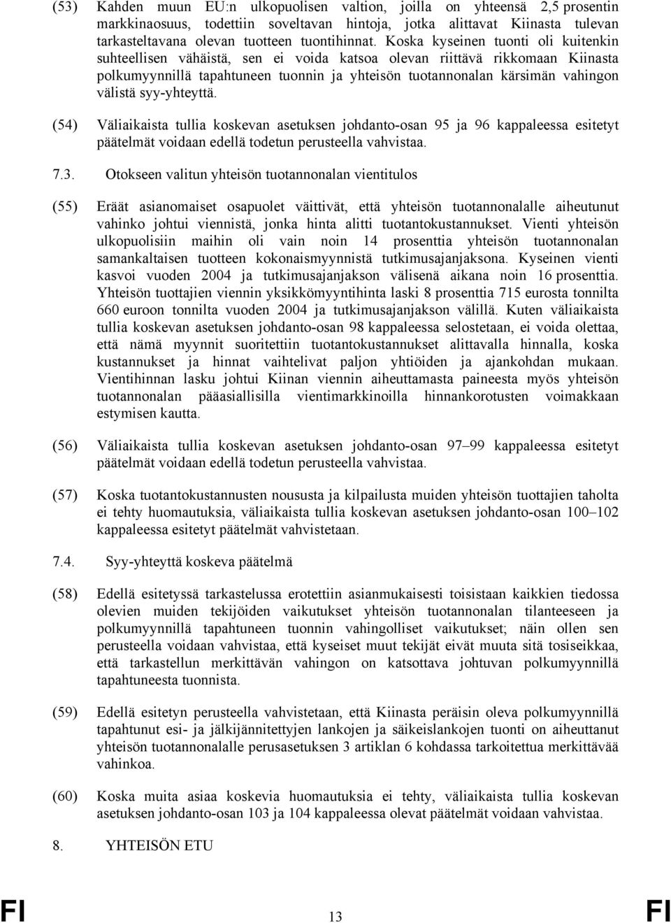 välistä syy-yhteyttä. (54) Väliaikaista tullia koskevan asetuksen johdanto-osan 95 ja 96 kappaleessa esitetyt päätelmät voidaan edellä todetun perusteella vahvistaa. 7.3.