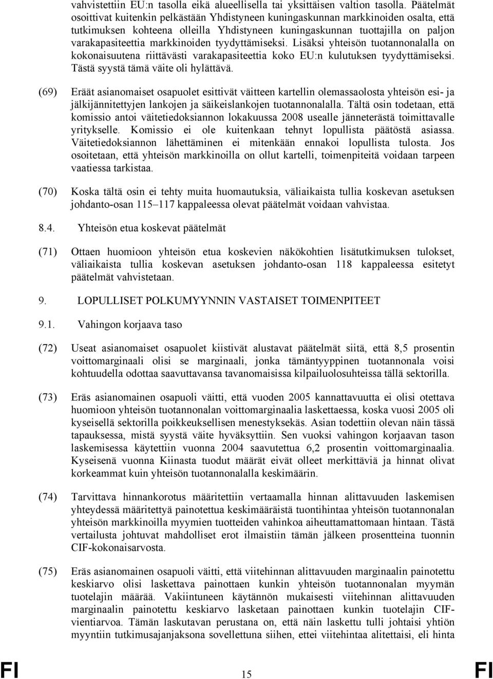 markkinoiden tyydyttämiseksi. Lisäksi yhteisön tuotannonalalla on kokonaisuutena riittävästi varakapasiteettia koko EU:n kulutuksen tyydyttämiseksi. Tästä syystä tämä väite oli hylättävä.