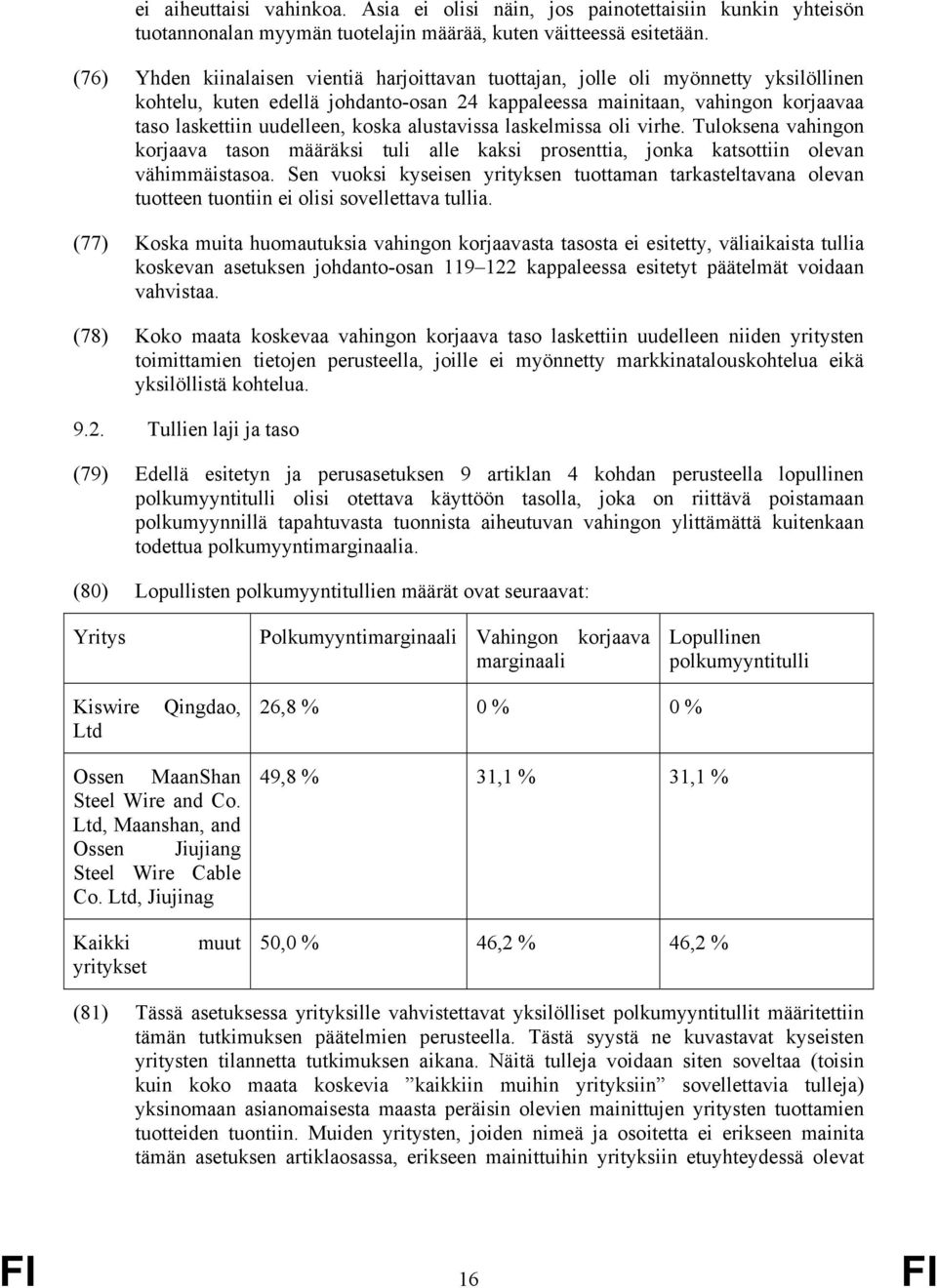 koska alustavissa laskelmissa oli virhe. Tuloksena vahingon korjaava tason määräksi tuli alle kaksi prosenttia, jonka katsottiin olevan vähimmäistasoa.