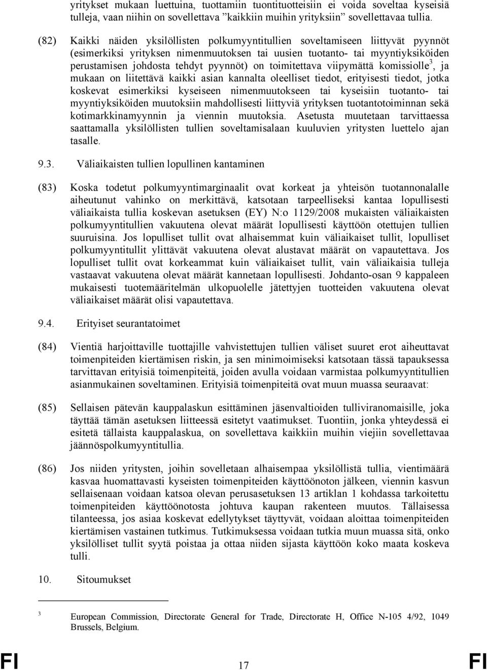 pyynnöt) on toimitettava viipymättä komissiolle 3, ja mukaan on liitettävä kaikki asian kannalta oleelliset tiedot, erityisesti tiedot, jotka koskevat esimerkiksi kyseiseen nimenmuutokseen tai