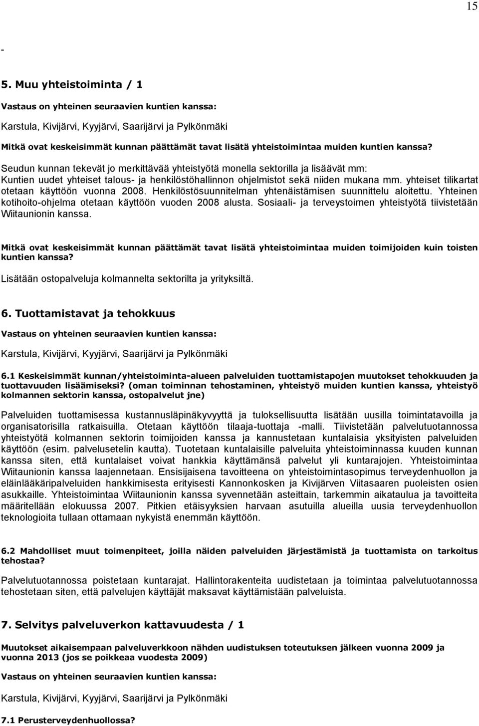 Seudun kunnan tekevät jo merkittävää yhteistyötä monella sektorilla ja lisäävät mm: Kuntien uudet yhteiset talous ja henkilöstöhallinnon ohjelmistot sekä niiden mukana mm.