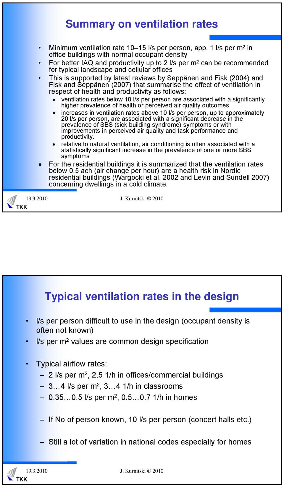 latest reviews by Seppänen and Fisk (2004) and Fisk and Seppänen (2007) that summarise the effect of ventilation in respect of health and productivity as follows: ventilation rates below 10 l/s per