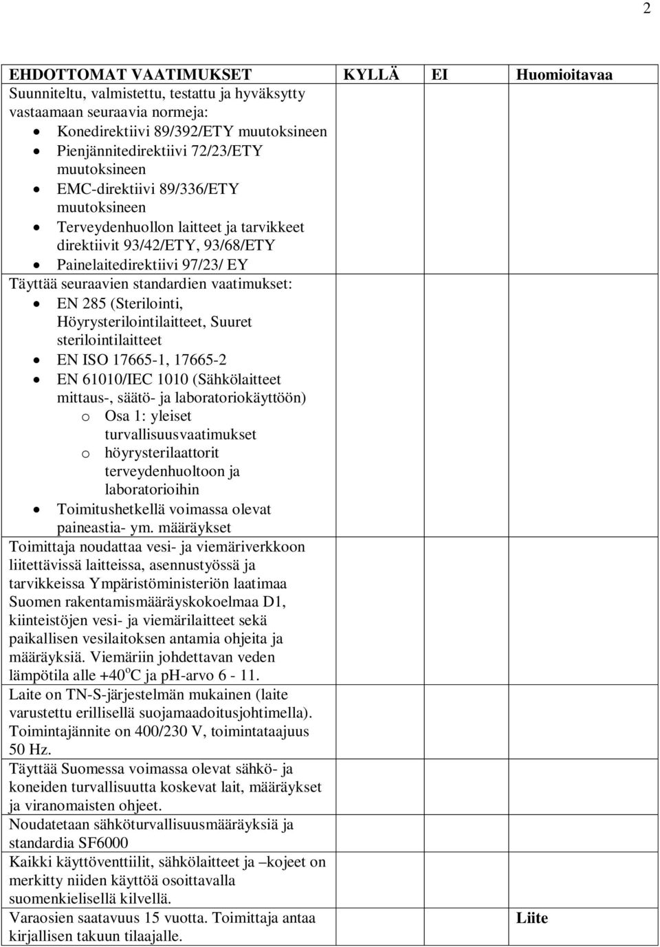 EN 285 (Sterilointi, Höyrysterilointilaitteet, Suuret sterilointilaitteet EN ISO 17665-1, 17665-2 EN 61010/IEC 1010 (Sähkölaitteet mittaus-, säätö- ja laboratoriokäyttöön) o Osa 1: yleiset