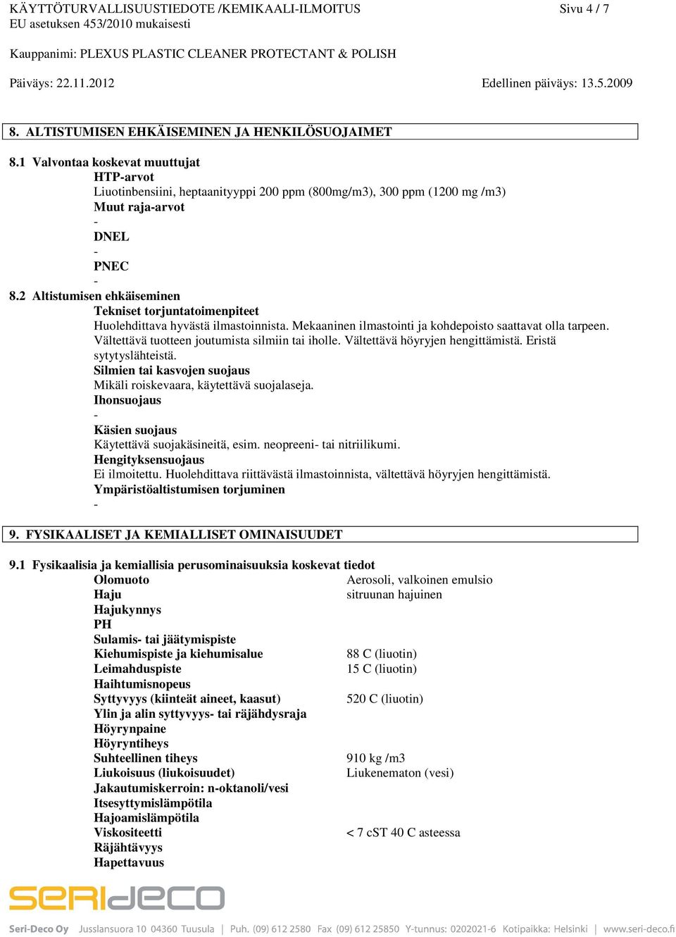 2 Altistumisen ehkäiseminen Tekniset torjuntatoimenpiteet Huolehdittava hyvästä ilmastoinnista. Mekaaninen ilmastointi ja kohdepoisto saattavat olla tarpeen.