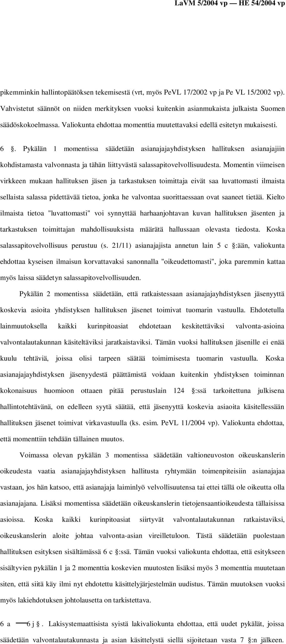 Pykälän 1 momentissa säädetään asianajajayhdistyksen hallituksen asianajajiin kohdistamasta valvonnasta ja tähän liittyvästä salassapitovelvollisuudesta.