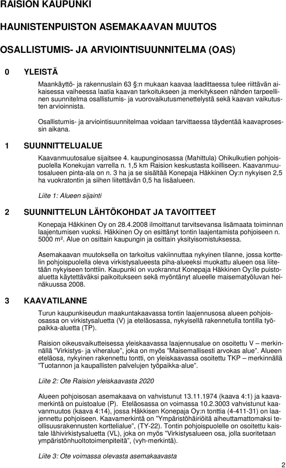 Osallistumis- ja arviointisuunnitelmaa voidaan tarvittaessa täydentää kaavaprosessin aikana. 1 SUUNNITTELUALUE Kaavanmuutosalue sijaitsee 4.