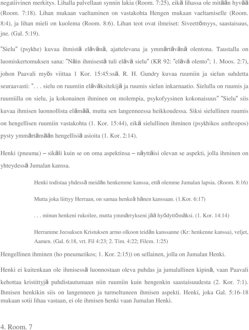 Taustalla on luomiskertomuksen sana: Näin ihmisestä tuli elävä sielu (KR 92: elävä olento ; 1. Moos. 2:7), johon Paavali myös viittaa 1 Kor. 15:45:ssä. R. H.