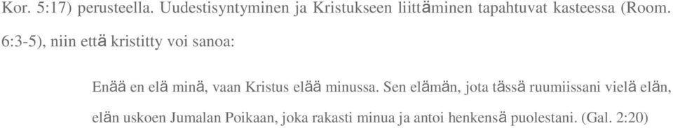 6:3-5), niin että kristitty voi sanoa: Enää en elä minä, vaan Kristus elää