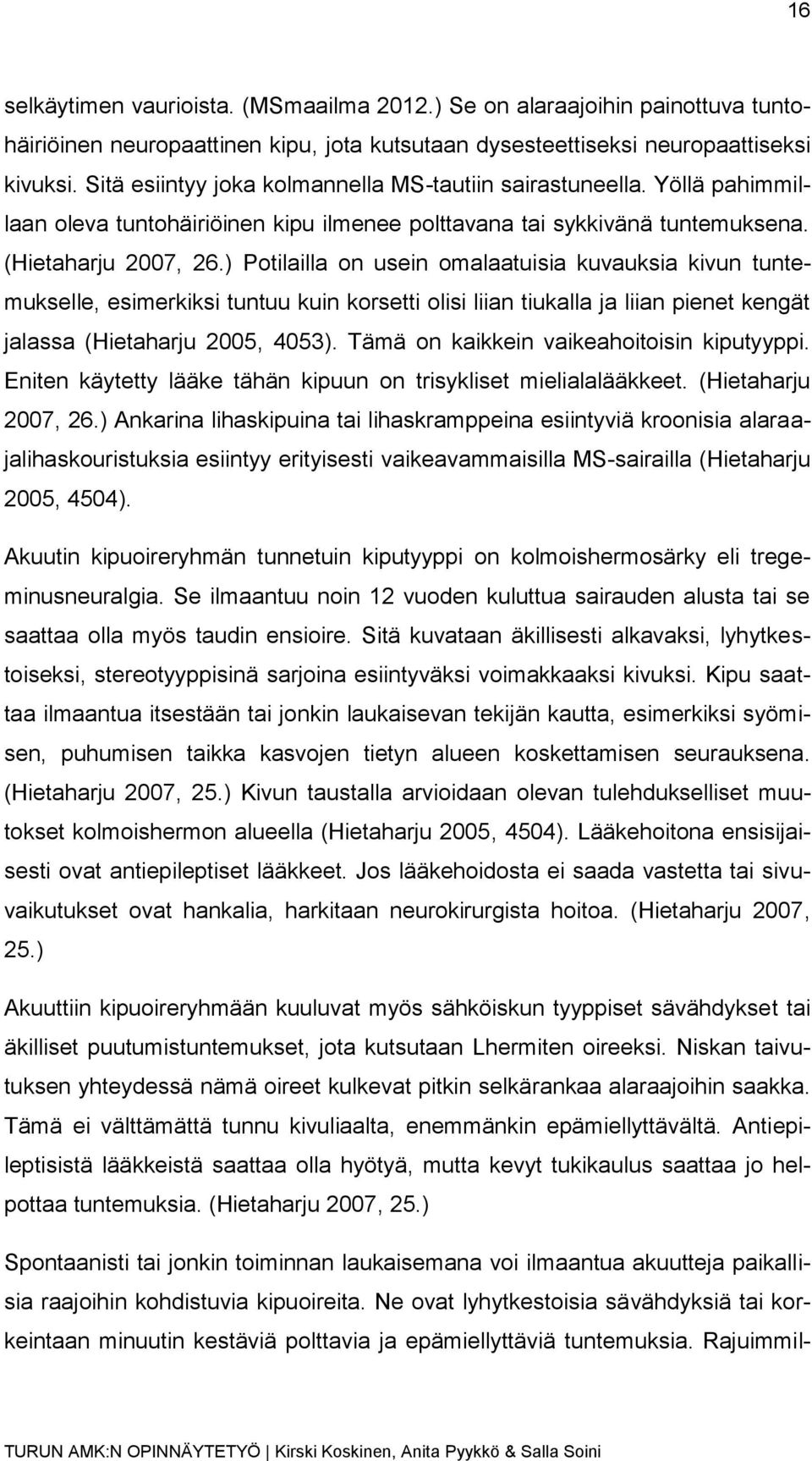 ) Potilailla on usein omalaatuisia kuvauksia kivun tuntemukselle, esimerkiksi tuntuu kuin korsetti olisi liian tiukalla ja liian pienet kengät jalassa (Hietaharju 2005, 4053).