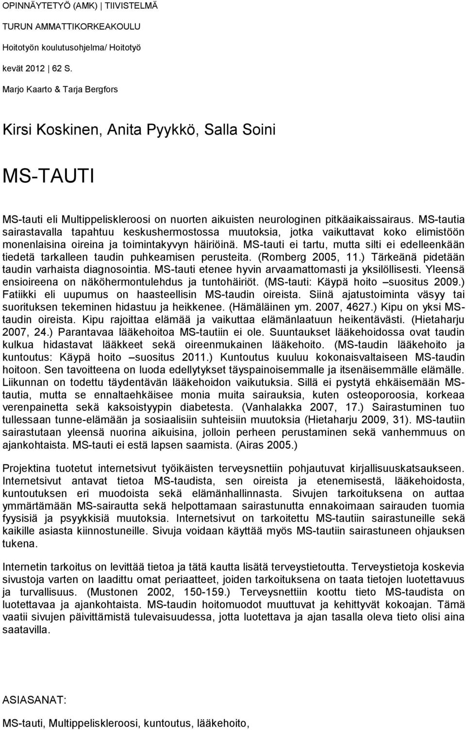 MS-tautia sairastavalla tapahtuu keskushermostossa muutoksia, jotka vaikuttavat koko elimistöön monenlaisina oireina ja toimintakyvyn häiriöinä.