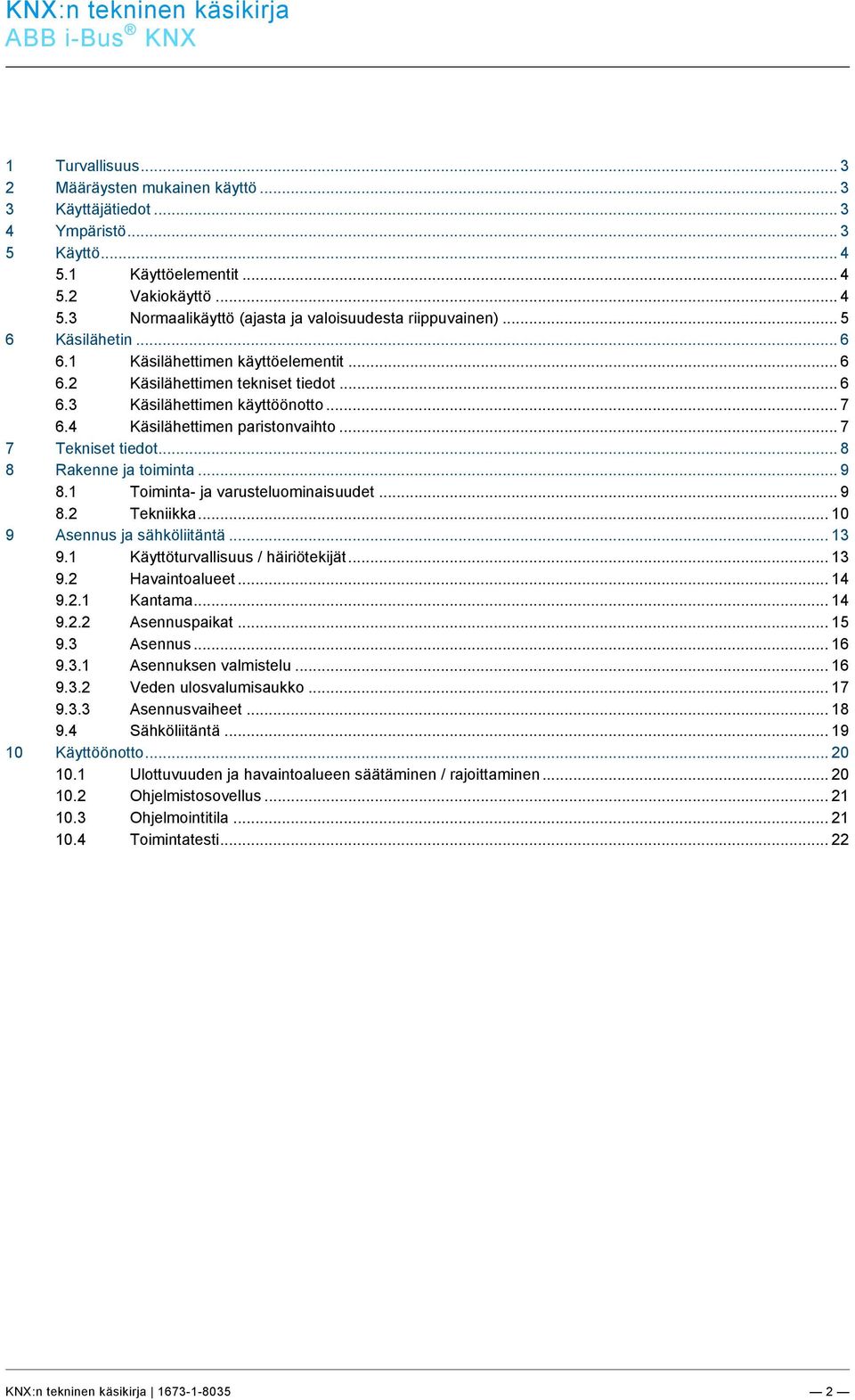 .. 4 5.3 Normaalikäyttö (ajasta ja valoisuudesta riippuvainen)... 5 6 Käsilähetin... 6 6.1 Käsilähettimen käyttöelementit... 6 6.2 Käsilähettimen tekniset tiedot... 6 6.3 Käsilähettimen käyttöönotto.