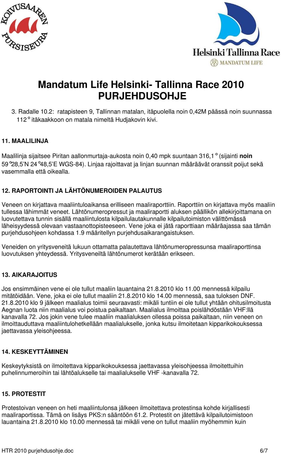 Linjaa rajoittavat ja linjan suunnan määräävät oranssit poijut sekä vasemmalla että oikealla. 12.