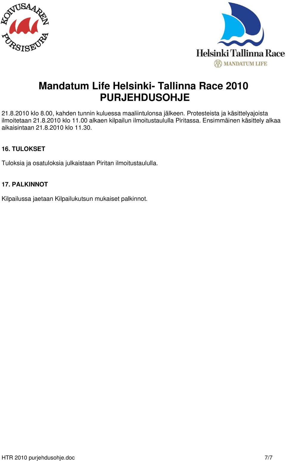 00 alkaen kilpailun ilmoitustaululla Piritassa. Ensimmäinen käsittely alkaa aikaisintaan 21.8.