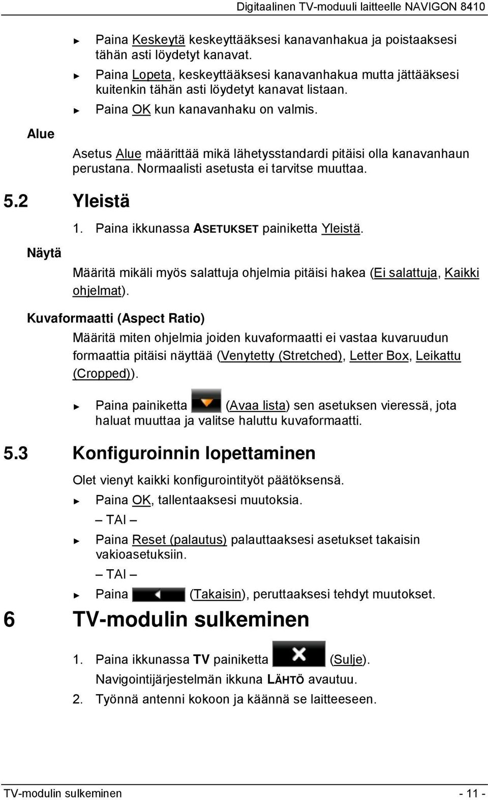 Paina ikkunassa ASETUKSET painiketta Yleistä. Näytä Määritä mikäli myös salattuja ohjelmia pitäisi hakea (Ei salattuja, Kaikki ohjelmat).