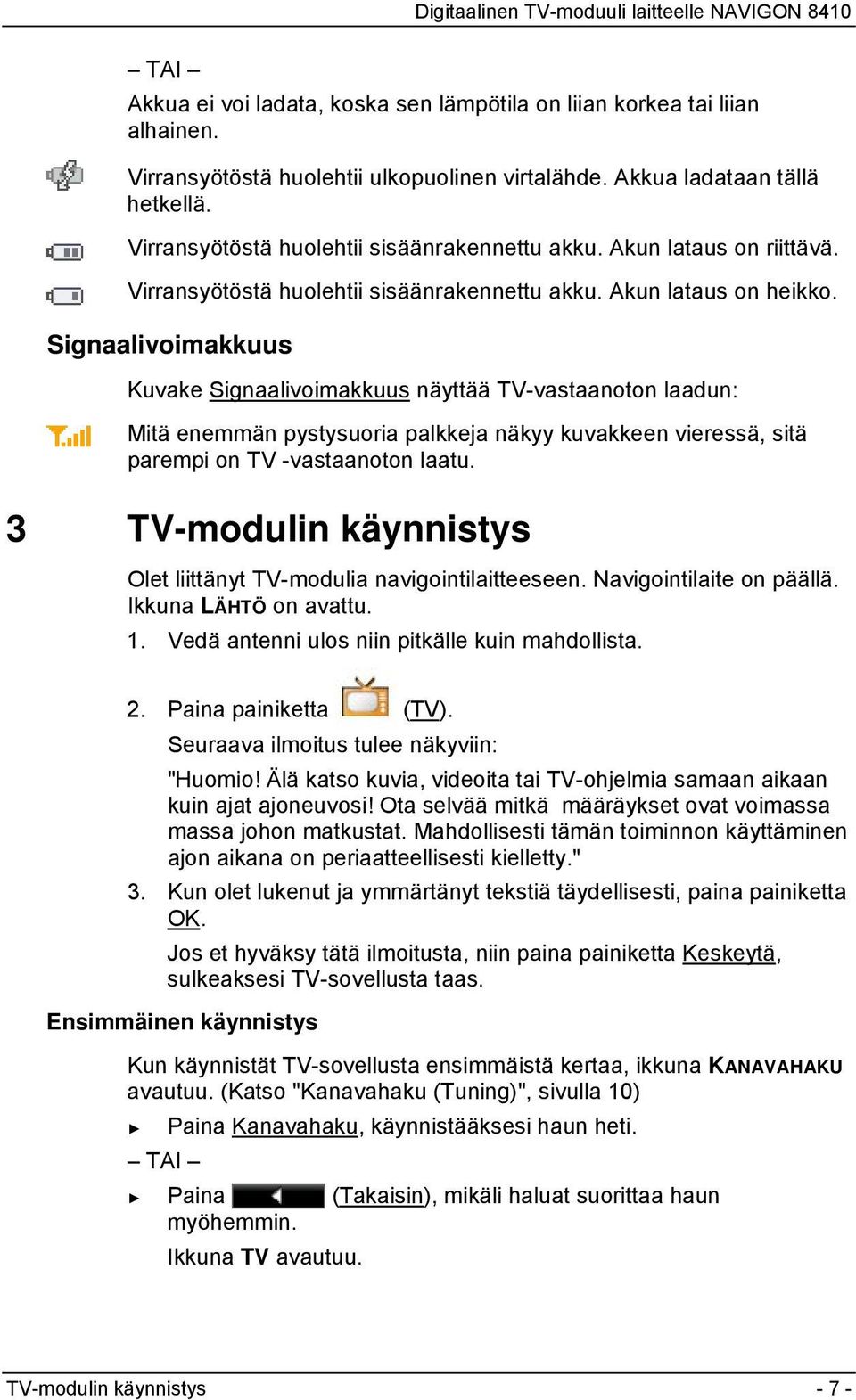 Signaalivoimakkuus Kuvake Signaalivoimakkuus näyttää TV-vastaanoton laadun: Mitä enemmän pystysuoria palkkeja näkyy kuvakkeen vieressä, sitä parempi on TV -vastaanoton laatu.