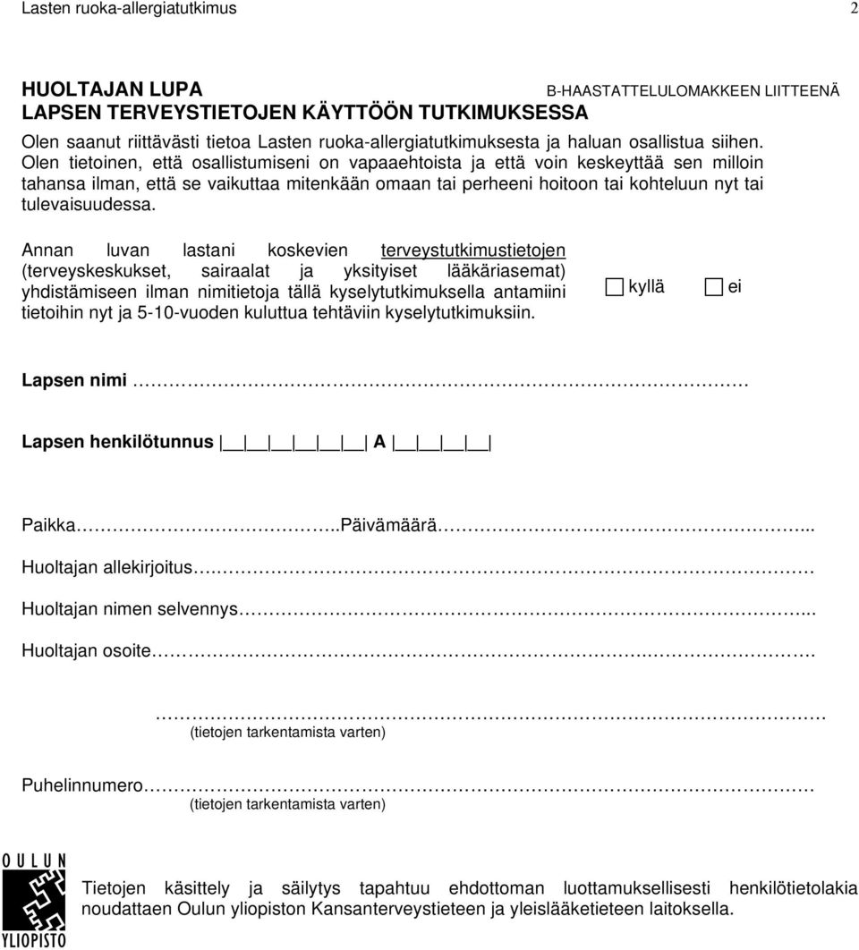 Olen tietoinen, että osallistumiseni on vapaaehtoista ja että voin keskeyttää sen milloin tahansa ilman, että se vaikuttaa mitenkään omaan tai perheeni hoitoon tai kohteluun nyt tai tulevaisuudessa.