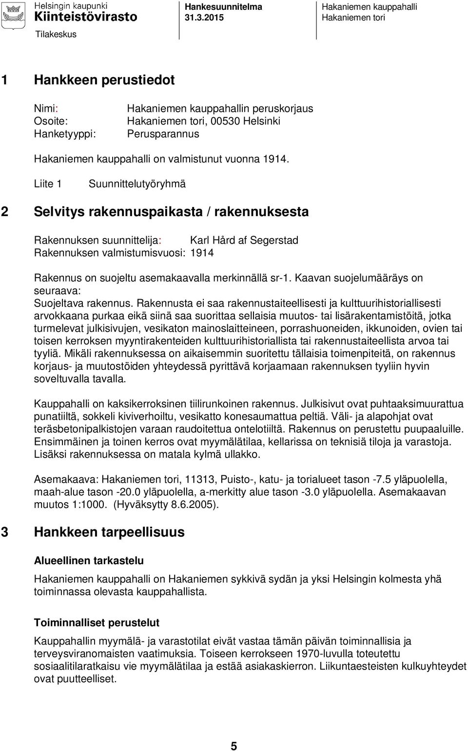 merkinnällä sr-1. Kaavan suojelumääräys on seuraava: Suojeltava rakennus.