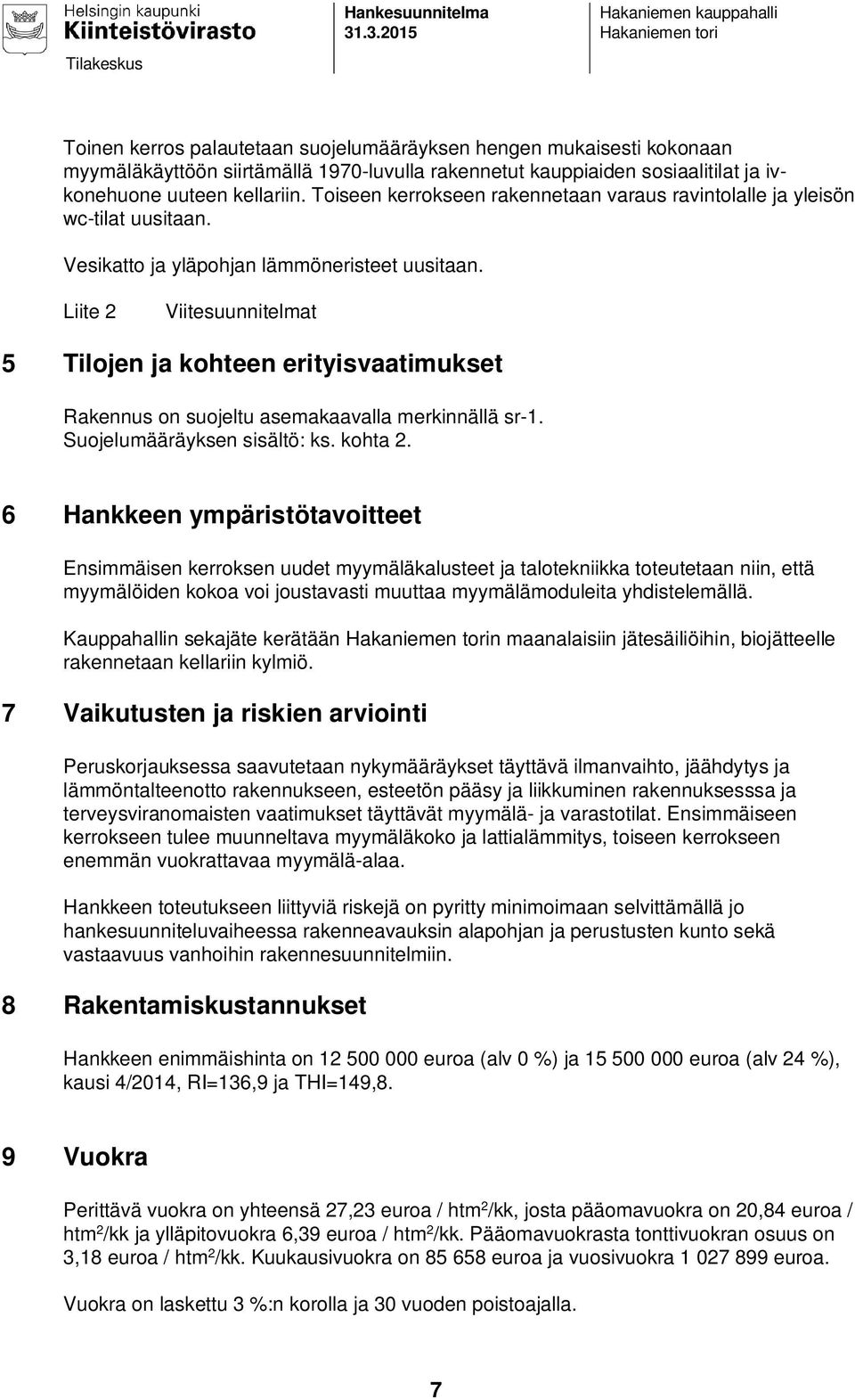 Liite 2 Viitesuunnitelmat 5 Tilojen ja kohteen erityisvaatimukset Rakennus on suojeltu asemakaavalla merkinnällä sr-1. Suojelumääräyksen sisältö: ks. kohta 2.