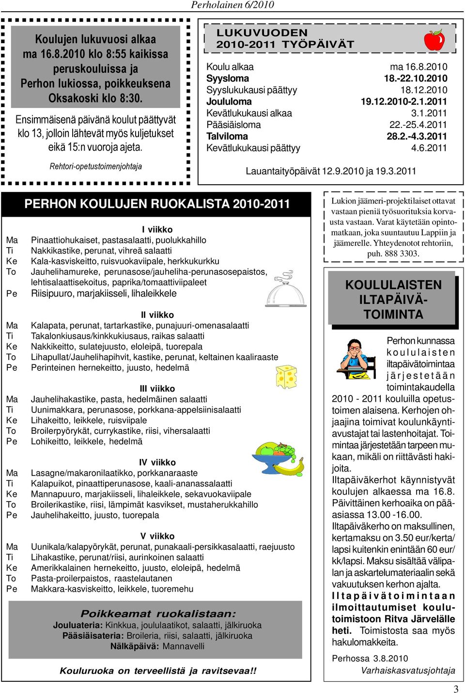 2010 Syysloma 18.-22.10.2010 Syyslukukausi päättyy 18.12.2010 Joululoma 19.12.2010-2.1.2011 vätlukukausi alkaa 3.1.2011 Pääsiäisloma 22.-25.4.2011 Talviloma 28.2.-4.3.2011 vätlukukausi päättyy 4.6.