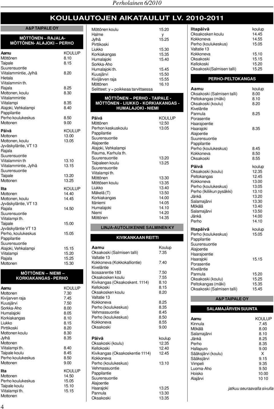10 Viitalammintie, Jylhä 13.15 Taipale 13.20 Mottonen 13.25 Ilta Mottonen 14.40 Mottonen, koulu 14.45 Jyväskyläntie, VT 13 Rajala 14.50 Viitalampi th. Taipale 15.