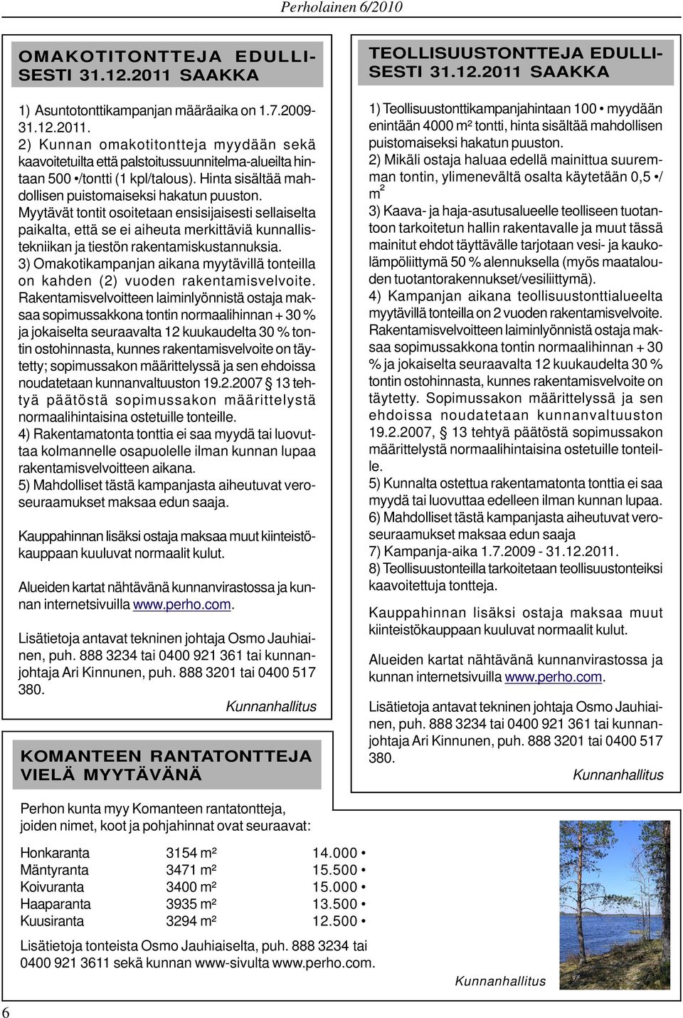 Myytävät tontit osoitetaan ensisijaisesti sellaiselta paikalta, että se ei aiheuta merkittäviä kunnallistekniikan ja tiestön rakentamiskustannuksia.