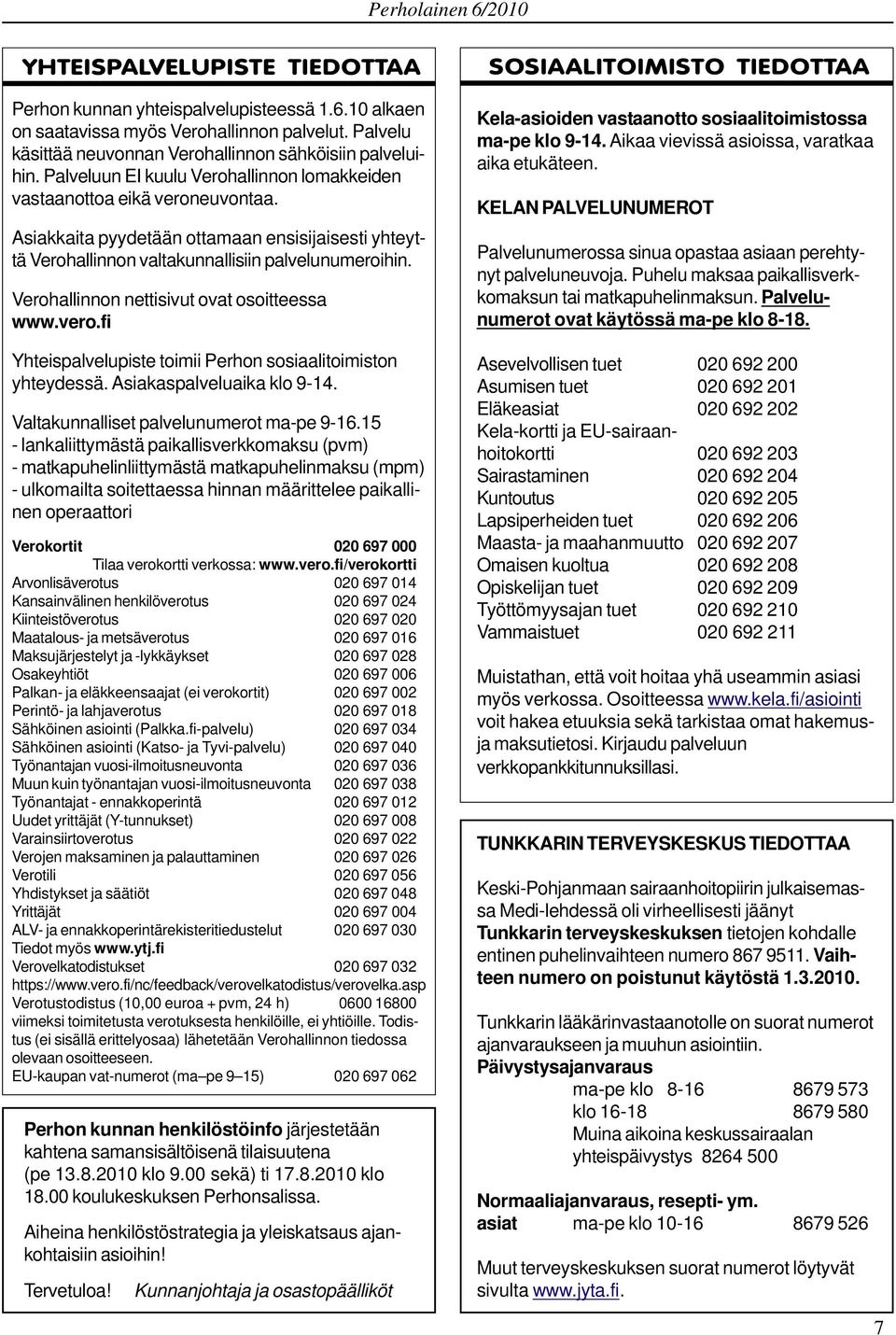 Verohallinnon nettisivut ovat osoitteessa www.vero.fi Yhteispalvelupiste toimii rhon sosiaalitoimiston yhteydessä. Asiakaspalveluaika klo 9-14. Valtakunnalliset palvelunumerot ma-pe 9-16.