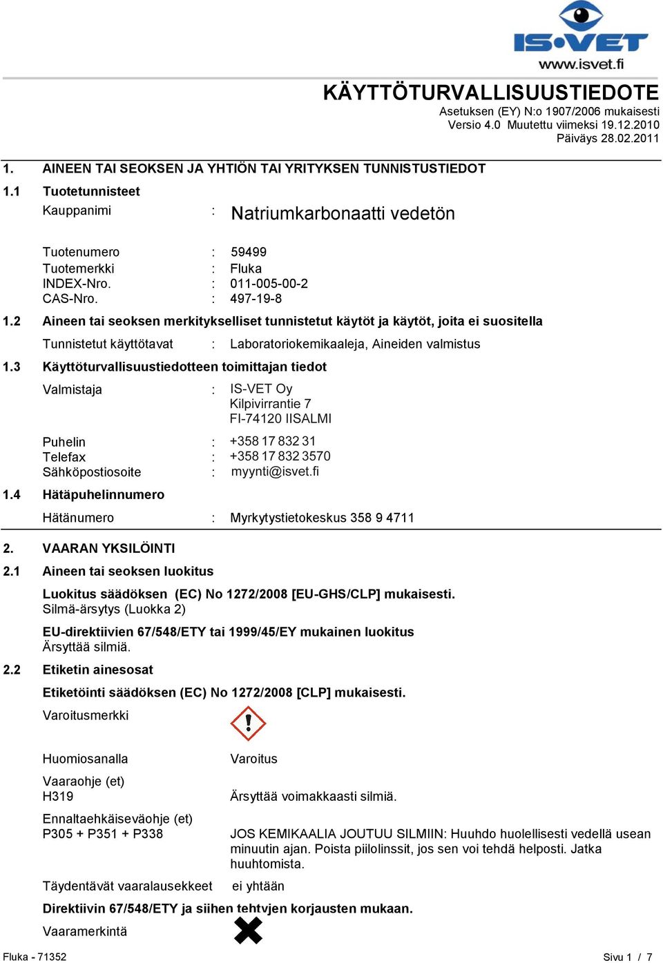 : 497-19-8 1.2 Aineen tai seoksen merkitykselliset tunnistetut käytöt ja käytöt, joita ei suositella Tunnistetut käyttötavat : Laboratoriokemikaaleja, Aineiden valmistus 1.