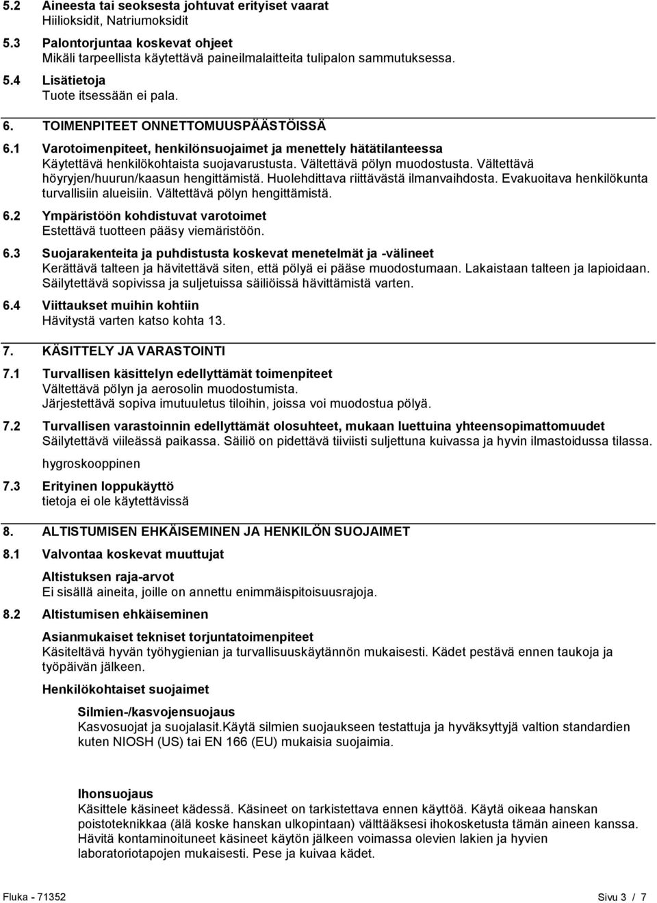 Vältettävä höyryjen/huurun/kaasun hengittämistä. Huolehdittava riittävästä ilmanvaihdosta. Evakuoitava henkilökunta turvallisiin alueisiin. Vältettävä pölyn hengittämistä. 6.