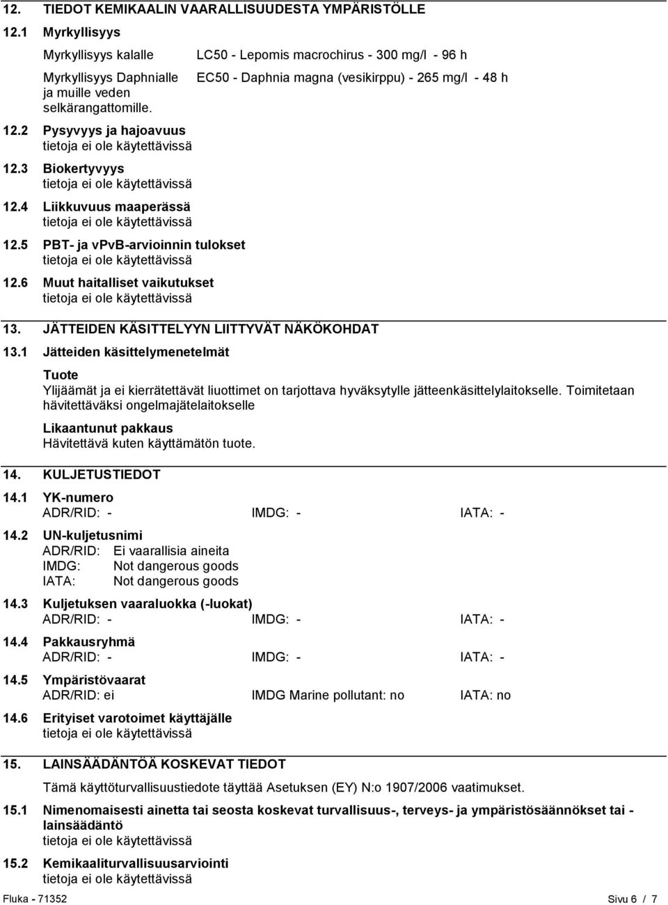 JÄTTEIDEN KÄSITTELYYN LIITTYVÄT NÄKÖKOHDAT 13.1 Jätteiden käsittelymenetelmät Tuote Ylijäämät ja ei kierrätettävät liuottimet on tarjottava hyväksytylle jätteenkäsittelylaitokselle.