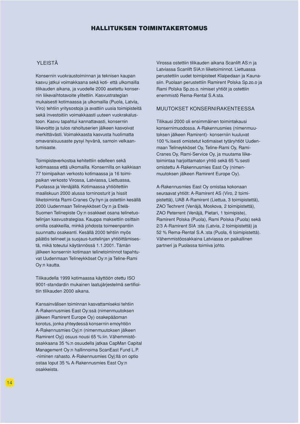 Kasvustrategian mukaisesti kotimaassa ja ulkomailla (Puola, Latvia, Viro) tehtiin yritysostoja ja avattiin uusia toimipisteitä sekä investoitiin voimakkaasti uuteen vuokrakalustoon.