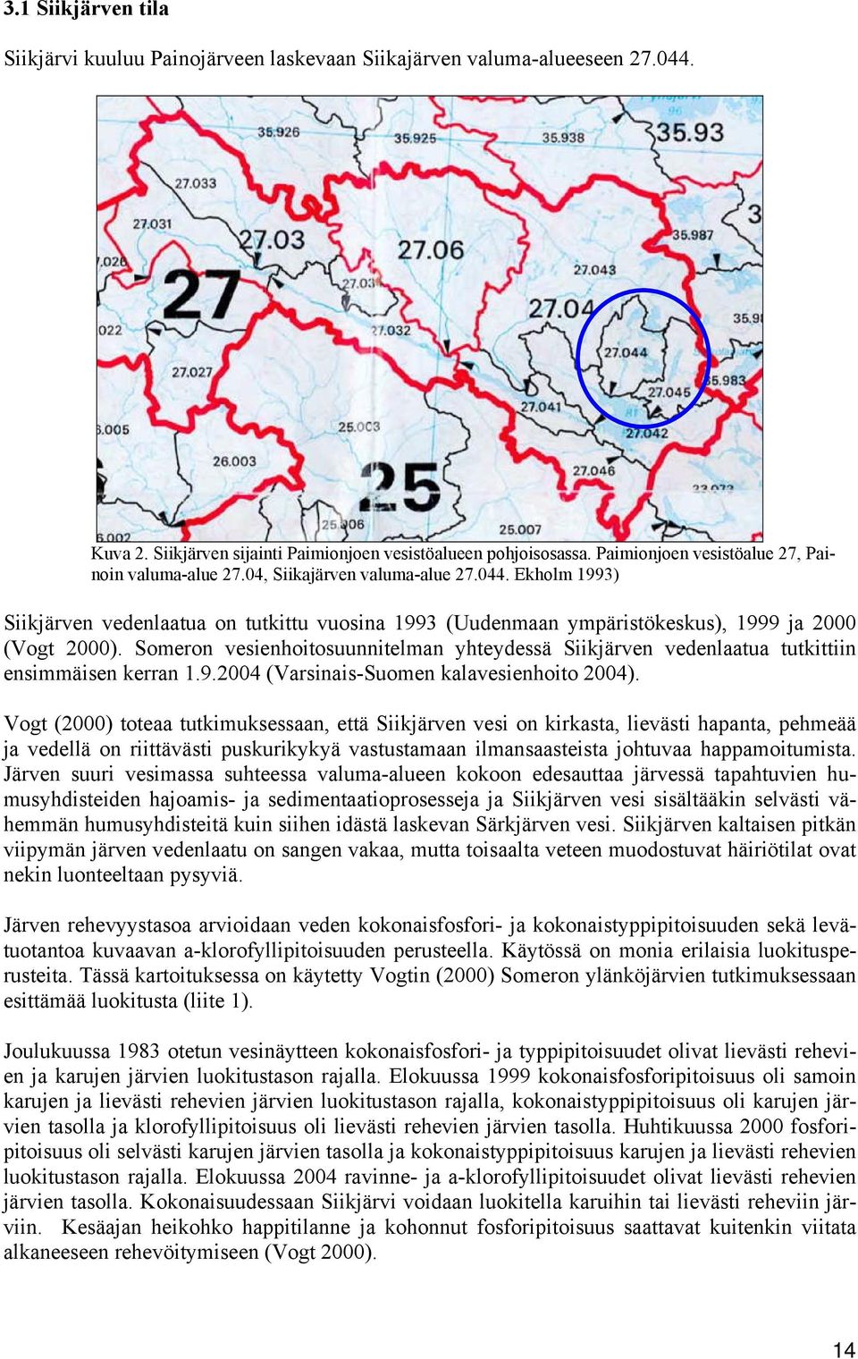 Ekholm 1993) Siikjärven vedenlaatua on tutkittu vuosina 1993 (Uudenmaan ympäristökeskus), 1999 ja 2000 (Vogt 2000).