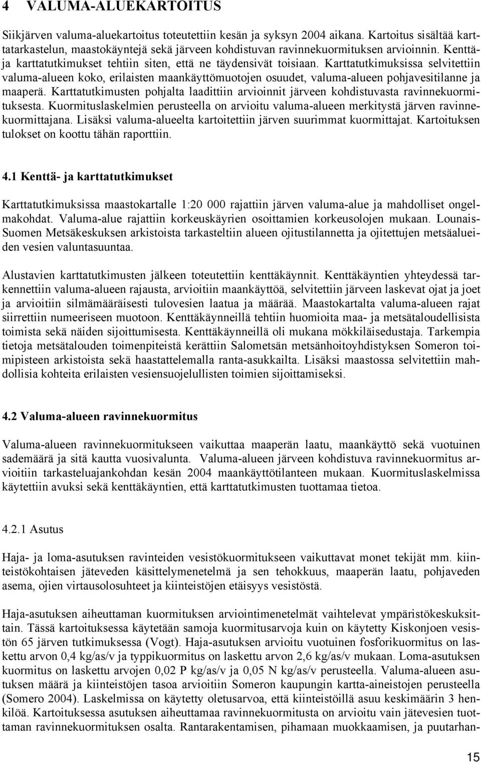 Karttatutkimuksissa selvitettiin valuma-alueen koko, erilaisten maankäyttömuotojen osuudet, valuma-alueen pohjavesitilanne ja maaperä.