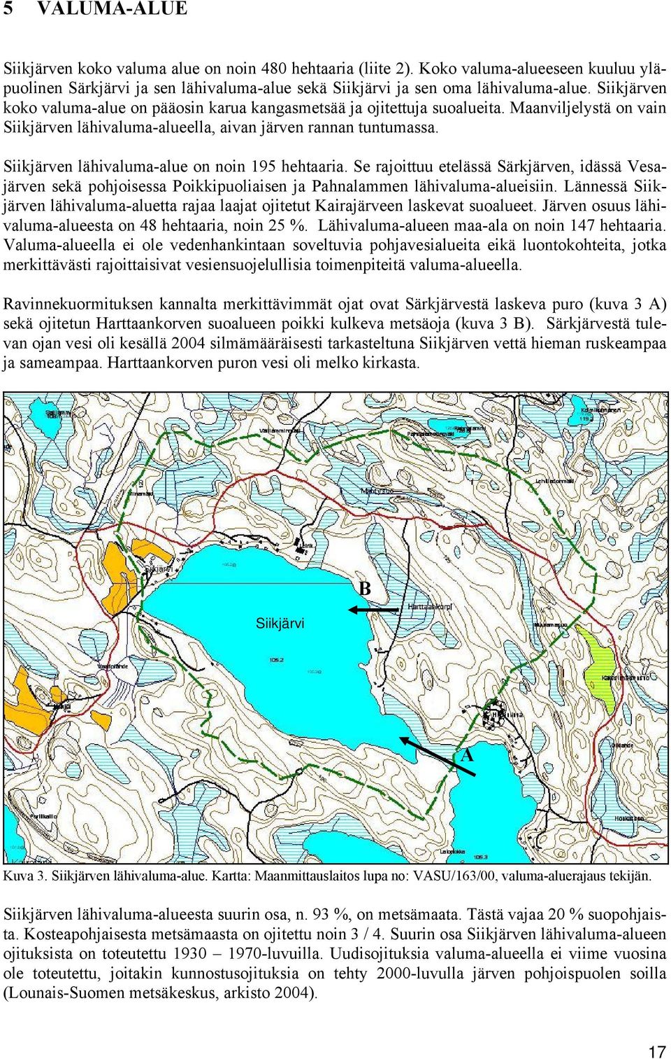 Siikjärven lähivaluma-alue on noin 195 hehtaaria. Se rajoittuu etelässä Särkjärven, idässä Vesajärven sekä pohjoisessa Poikkipuoliaisen ja Pahnalammen lähivaluma-alueisiin.