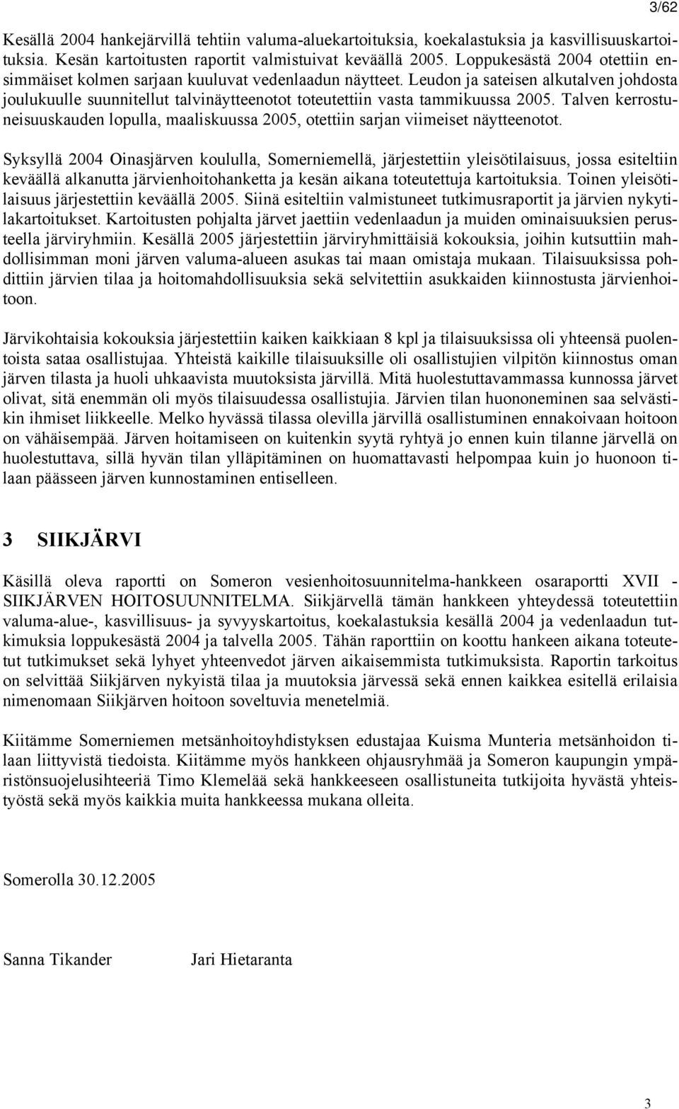 Leudon ja sateisen alkutalven johdosta joulukuulle suunnitellut talvinäytteenotot toteutettiin vasta tammikuussa 2005.