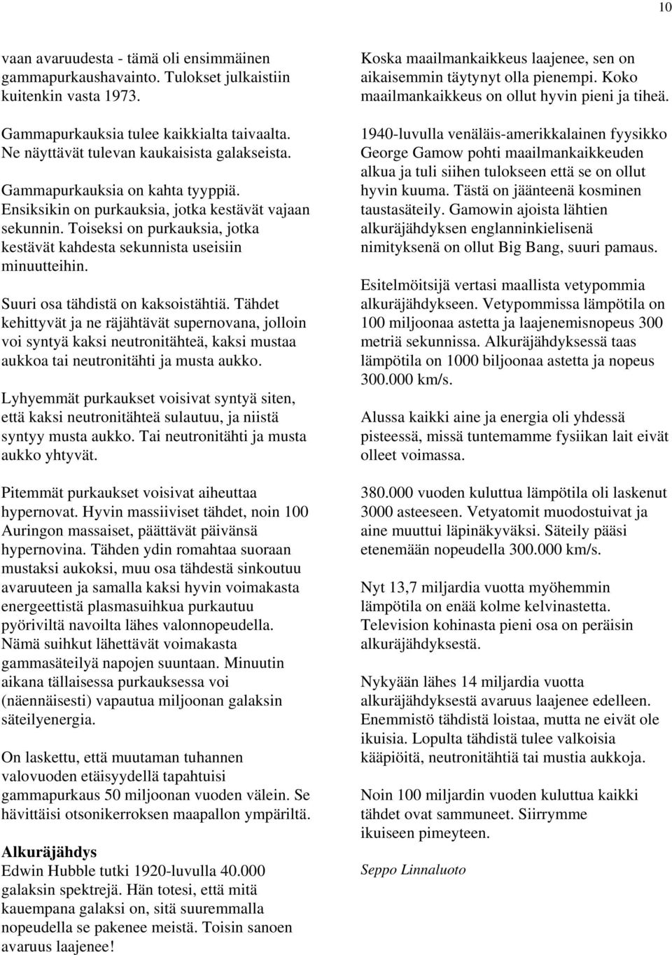 Suuri osa tähdistä on kaksoistähtiä. Tähdet kehittyvät ja ne räjähtävät supernovana, jolloin voi syntyä kaksi neutronitähteä, kaksi mustaa aukkoa tai neutronitähti ja musta aukko.