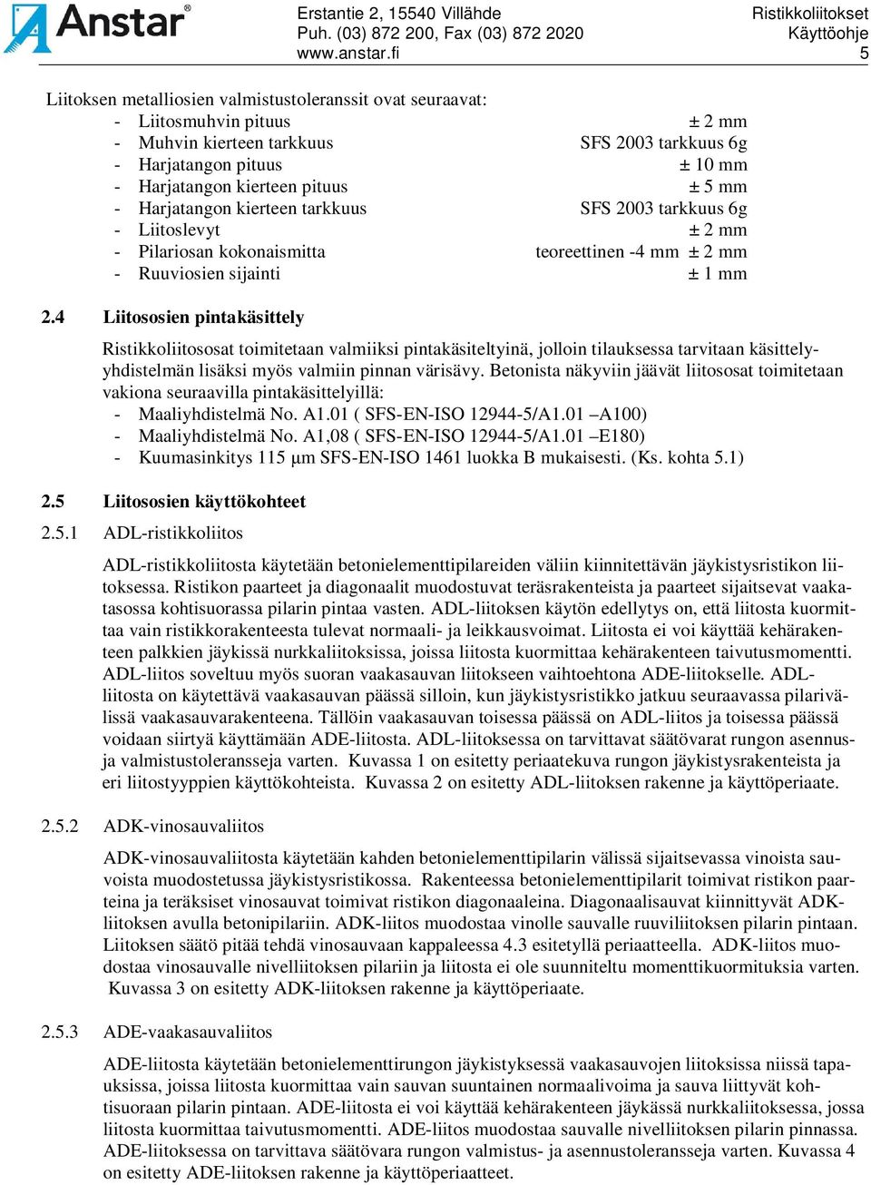 pituus ± 5 mm - Harjatangon kierteen tarkkuus SFS 2003 tarkkuus 6g - Liitoslevyt ± 2 mm - Pilariosan kokonaismitta teoreettinen -4 mm ± 2 mm - Ruuviosien sijainti ± 1 mm 2.