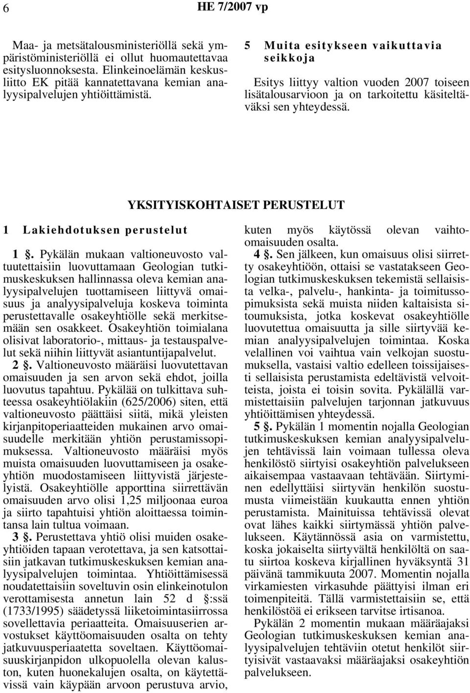 5 Muita esitykseen vaikuttavia seikkoja Esitys liittyy valtion vuoden 2007 toiseen lisätalousarvioon ja on tarkoitettu käsiteltäväksi sen yhteydessä.