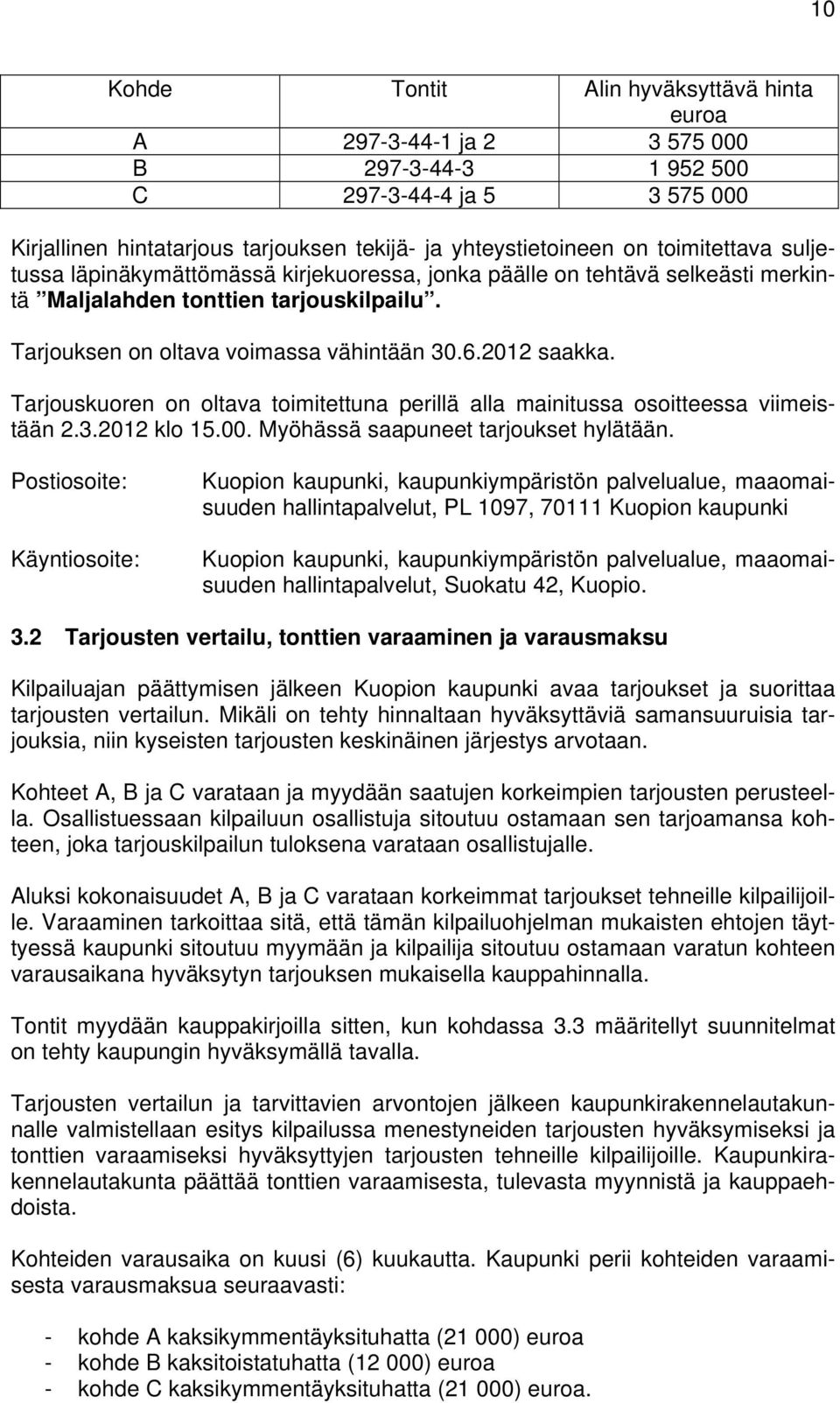 Tarjouskuoren on oltava toimitettuna perillä alla mainitussa osoitteessa viimeistään 2.3.2012 klo 15.00. Myöhässä saapuneet tarjoukset hylätään.